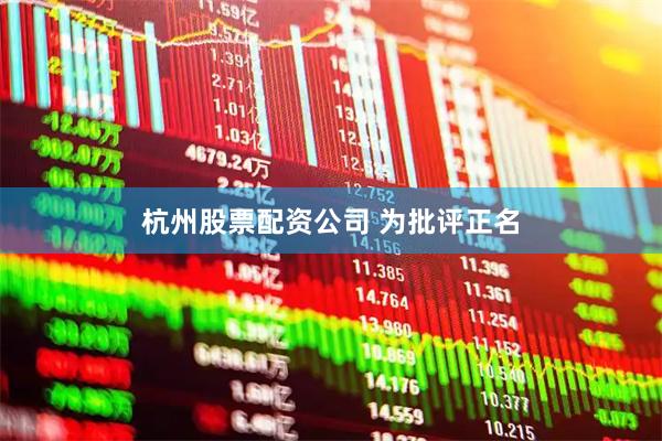 杭州股票配资公司 为批评正名